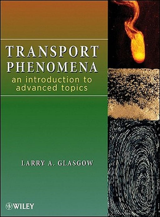 Transport Phenomena: An Introduction to Advanced Topics by Larry A. Glasgow