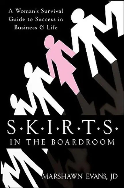 S.K.I.R.T.S in the Boardroom: A Woman's Survival Guide to Success in Business and Life by Marshawn Evans