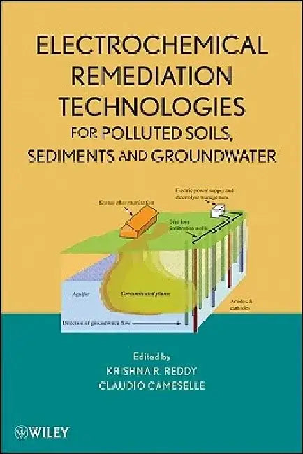 Electrochemical Remediation Technologies for Polluted Soils, Sediments and Groundwater by Krishna R. Reddy