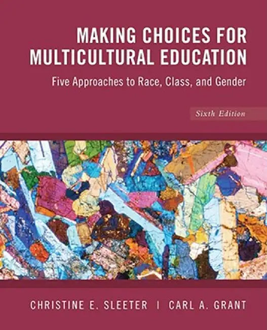 Making Choices for Multicultural Education: Five Approaches to Race, Class and Gender by Christine E. Sleeter