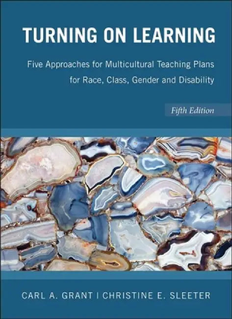 Turning on Learning: Five Approaches for Multicultural Teaching Plans for Race, Class, Gender and Disability by Carl A. Grant