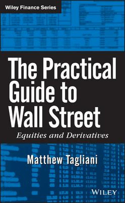 The Practical Guide to Wall Street: Equities and Derivatives by Matthew Tagliani