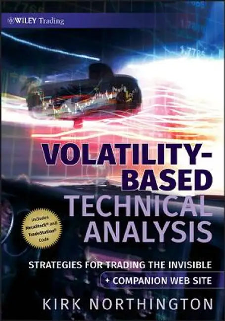 Volatility-Based Technical Analysis: Strategies for Trading the Invisible by Kirk Northington