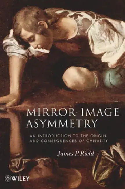 Mirror-Image Asymmetry: An Introduction to the Origin and Consequences of Chirality by James P. Riehl