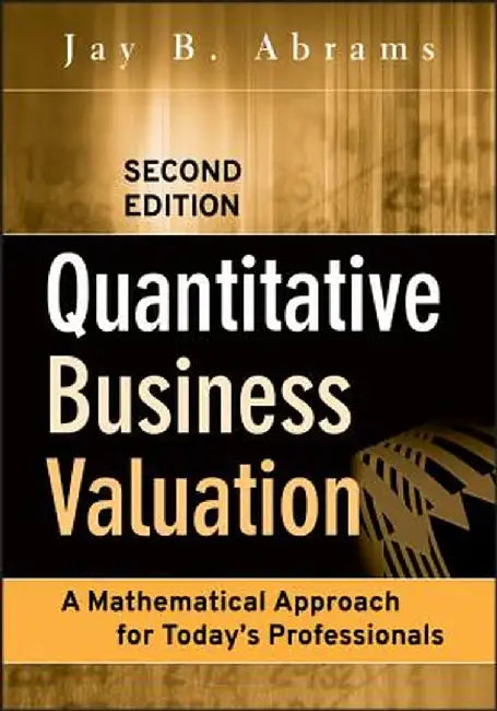 Quantitative Business Valuation: A Mathematical Approach for Today's Professionals by Jay B. Abrams
