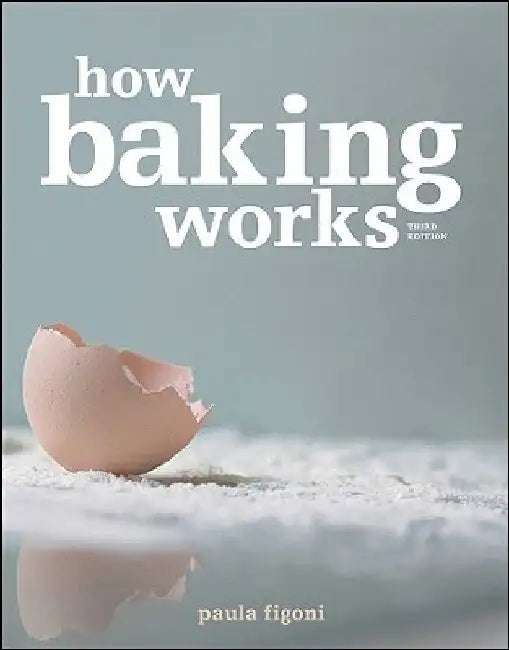 How Baking Works: Exploring the Fundamentals of Baking Science by Paula I. Figoni