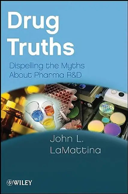 Drug Truths: Dispelling the Myths about Pharma R & D by John L. Lamattina