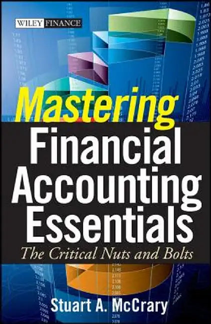 Mastering Financial Accounting Essentials: The Critical Nuts and Bolts by Stuart A. McCrary