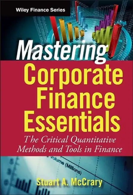 Mastering Corporate Finance Essentials: The Critical Quantitative Methods and Tools in Finance by Stuart A. McCrary