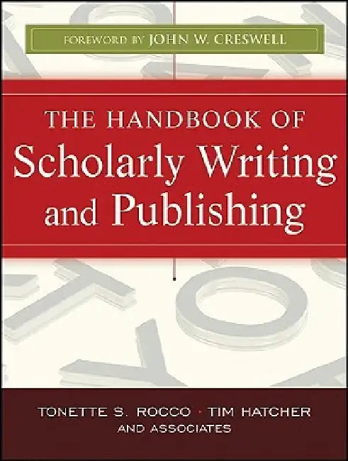 The Handbook of Scholarly Writing and Publishing by Tonette S. Rocco