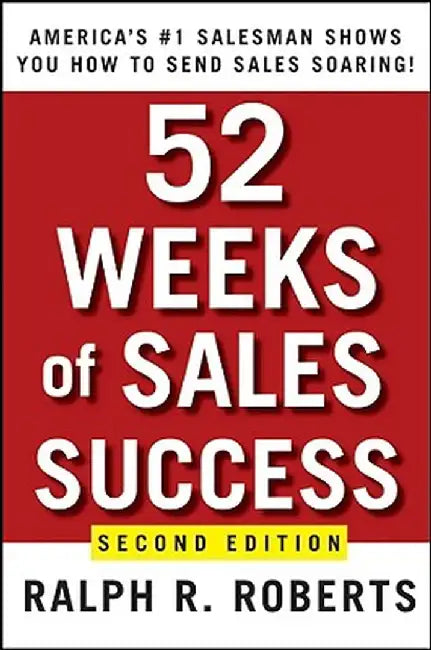 52 Weeks Of Sales Success: Americas #1 Salesman Shows You How to Send Sales Soaring by Ralph R. Roberts