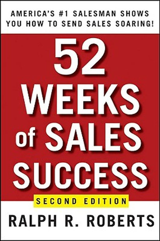 52 Weeks Of Sales Success: Americas #1 Salesman Shows You How to Send Sales Soaring by Ralph R. Roberts