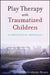 Play Therapy with Traumatized Children: A Prescriptive Approach by Paris Goodyear-Brown