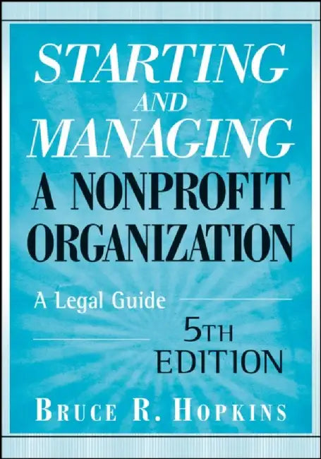 Starting And Managing A Nonprofit Organization: A Legal Guide by Bruce R. Hopkins