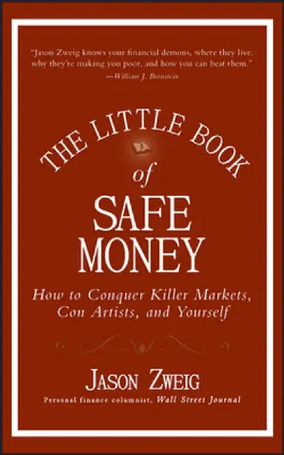 The Little Book of Safe Money: How to Conquer Killer Markets, Con Artists, and Yourself by Jason Zweig