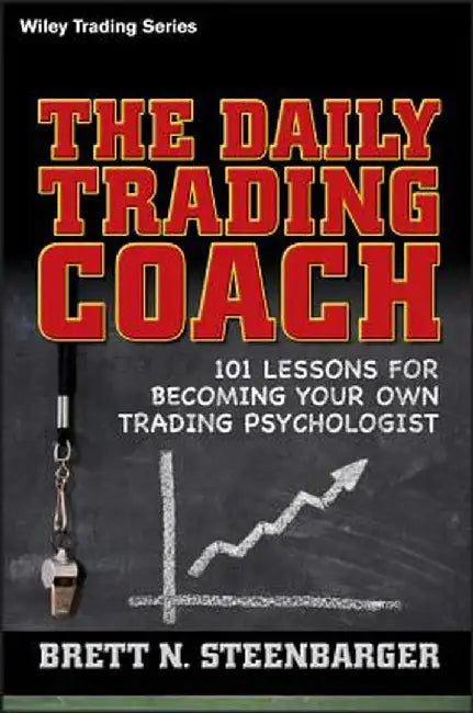 Daily Trading Coach: 101 Lessons for Becoming Your Own Trading Psychologist by Brett N. Steenbarger