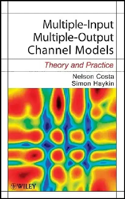 Multiple-Input Multiple-Output Channel Models: Theory and Practice by Nelson Costa