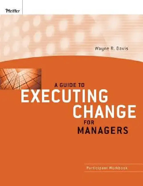 A Guide to Executing Change for Managers: Participant Workbook by Wayne R. Davis