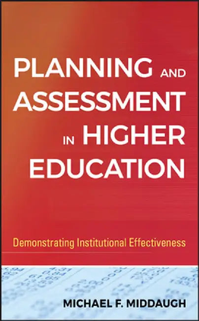Planning and Assessment in Higher Education: Demonstrating Institutional Effectiveness by Michael F. Middaugh