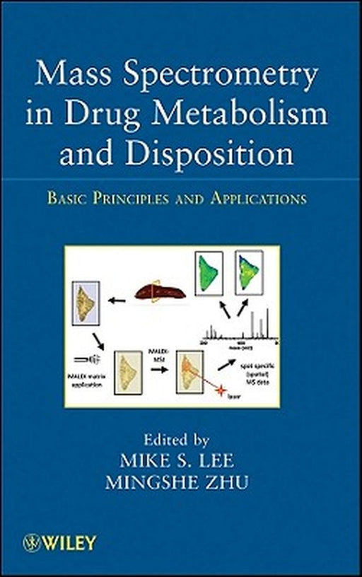 Mass Spectrometry in Drug Metabolism and Disposition: Basic Principles and Applications by Mike S. Lee