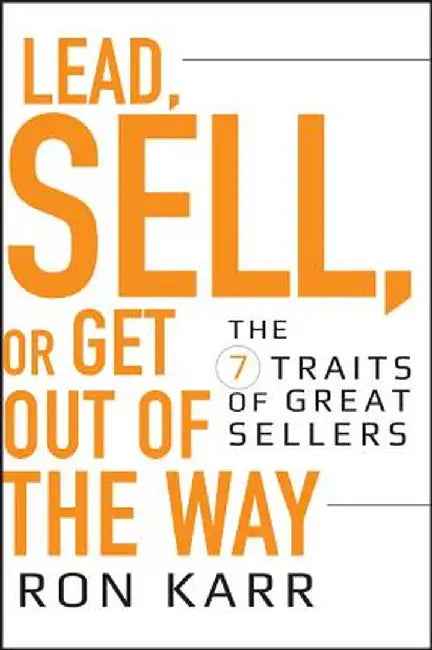 Lead, Sell, or Get Out of the Way: The 7 Traits of Great Sellers by Ron Karr