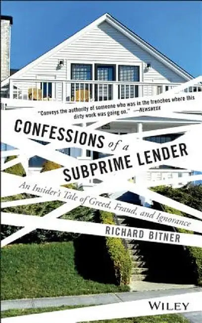 Confessions of a Subprime Lender: An Insider's Tale of Greed, Fraud, and Ignorance by Richard Bitner