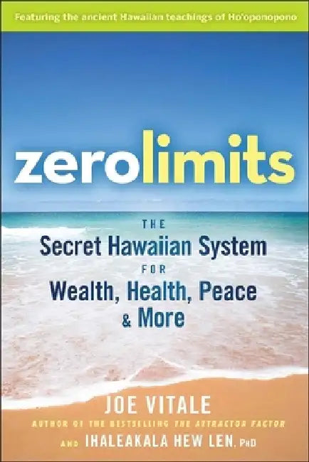 Zero Limits: The Secret Hawaiian System for Wealth, Health, Peace, and More by Joe Vitale