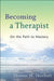 Becoming a Therapist: On the Path to Mastery by Thomas M. Skovholt
