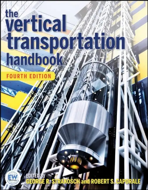 The Vertical Transportation Handbook, 4th Edition by Editor: George R. Strakosch, Editor: Robert S. Caporale