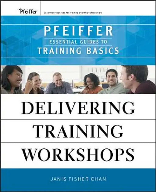 Delivering Training Workshops: Pfeiffer Essential Guides to Training Basics by Janis Fisher Chan