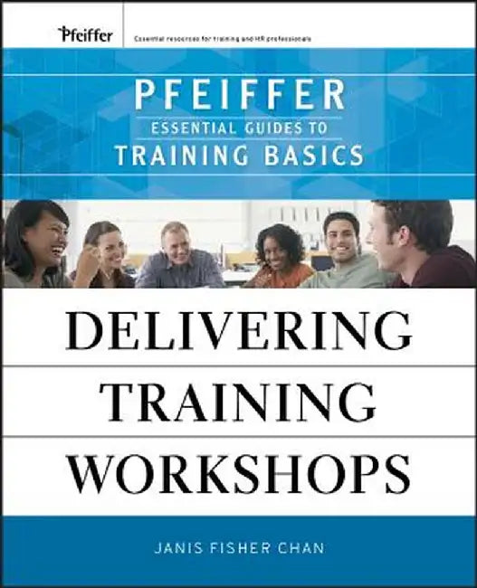 Delivering Training Workshops: Pfeiffer Essential Guides to Training Basics by Janis Fisher Chan