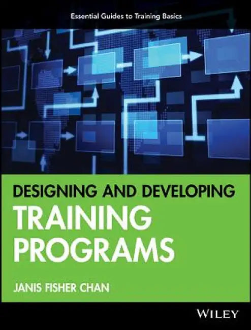 Designing and Developing Training Programs: Pfeiffer Essential Guides to Training Basics by Janis Fisher Chan
