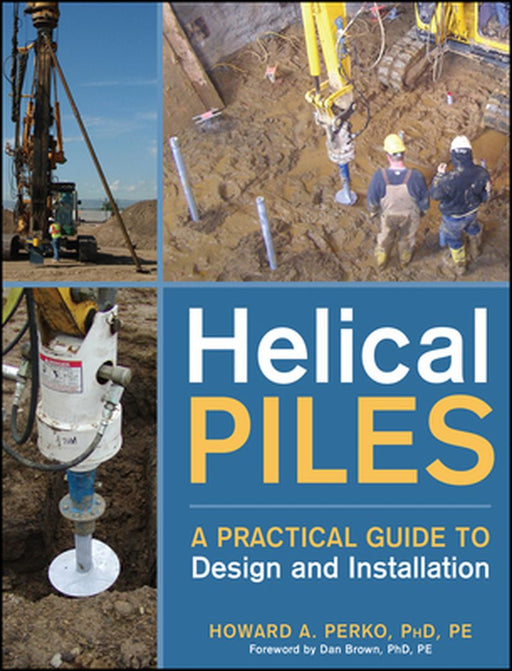 Helical Piles: A Practical Guide to Design and Installation by Howard A. Perko