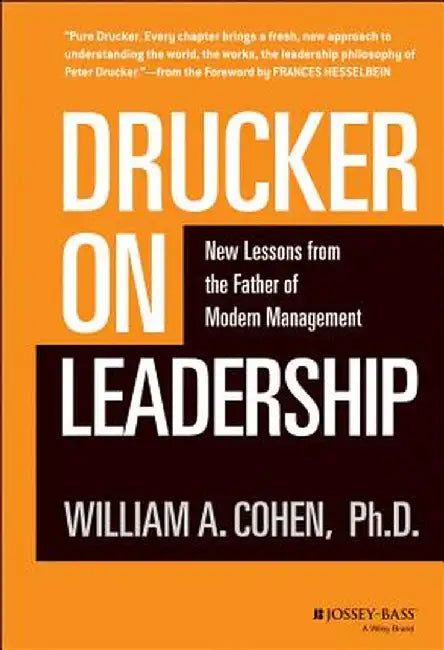 Drucker on Leadership: New Lessons from the Father of Modern Management by William A. Cohen