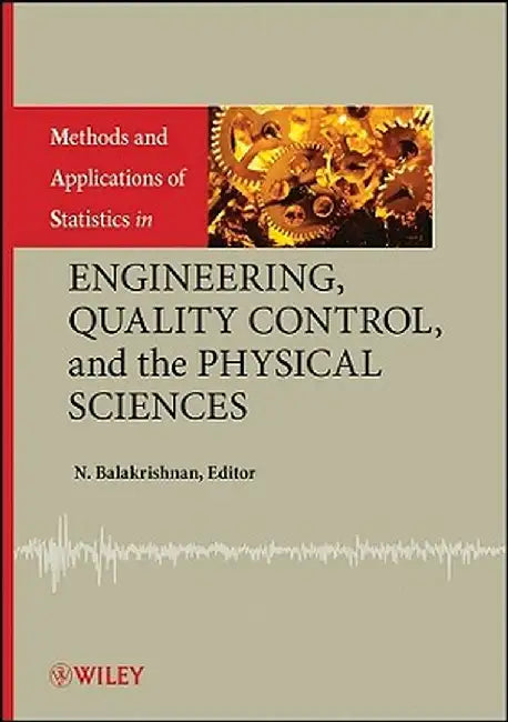 Methods and Applications of Statistics in Engineering, Quality Control, and the Physical Sciences by N. Balakrishnan