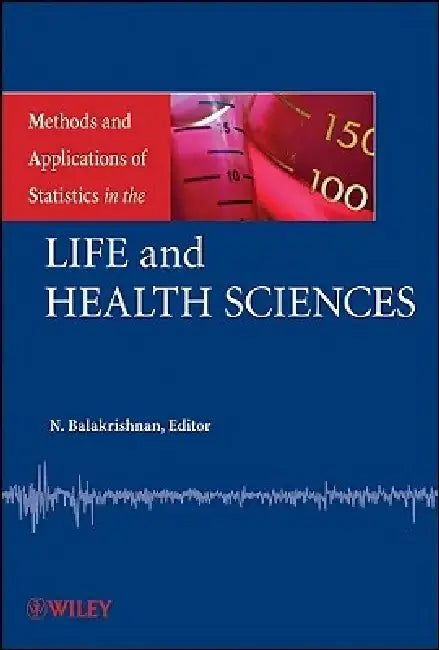 Methods and Applications of Statistics in the Life and Health Sciences by N. Balakrishnan