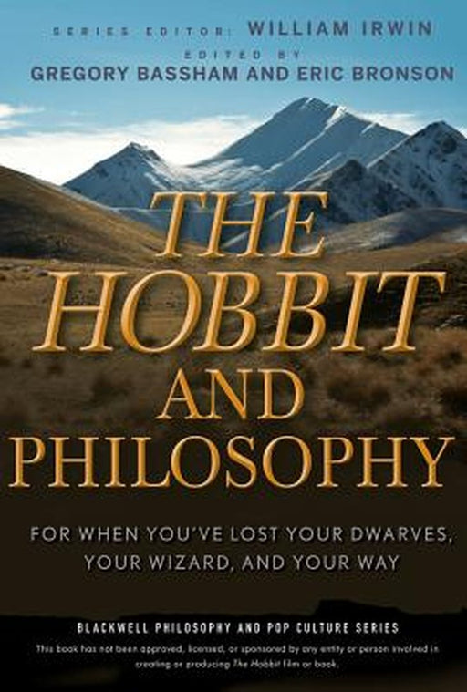 The Hobbit and Philosophy: For When You've Lost Your Dwarves, Your Wizard, and Your Way by William Irwin
