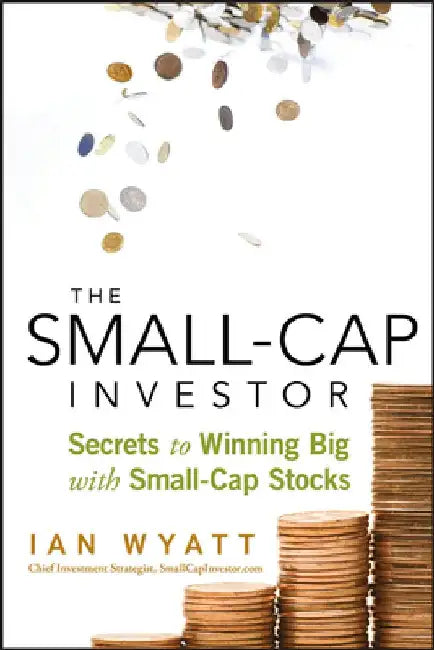 The Small-Cap Investor: Secrets to Winning Big with Small-Cap Stocks by Ian Wyatt