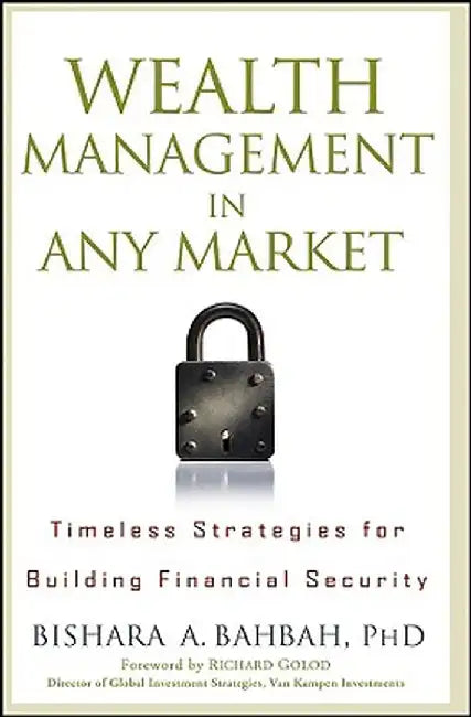 Wealth Management In Any Market: Timeless Strategies for Building Financial Security by Bishara A. Bahbah
