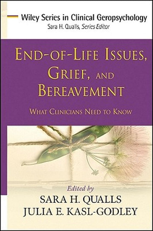 End-Of-Life Issues, Grief, and Bereavement: What Clinicians Need to Know by Sara Honn Qualls