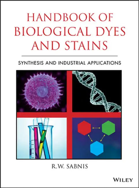 Handbook of Biological Dyes and Stains: Synthesis and Industrial Applications by R. W. Sabnis