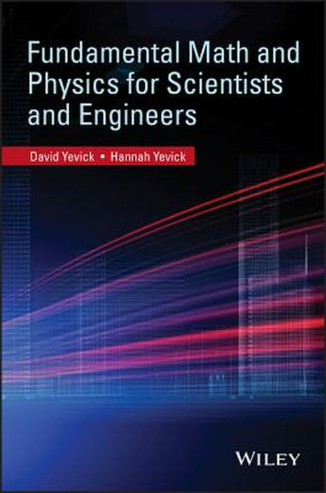 Fundamental Math and Physics for Scientists and Engineers by David Yevick