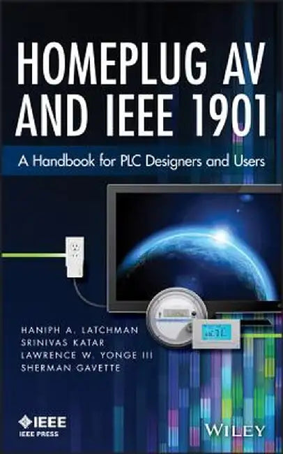 Homeplug AV and IEEE 1901: A Handbook for Plc Designers and Users by Haniph A. Latchman