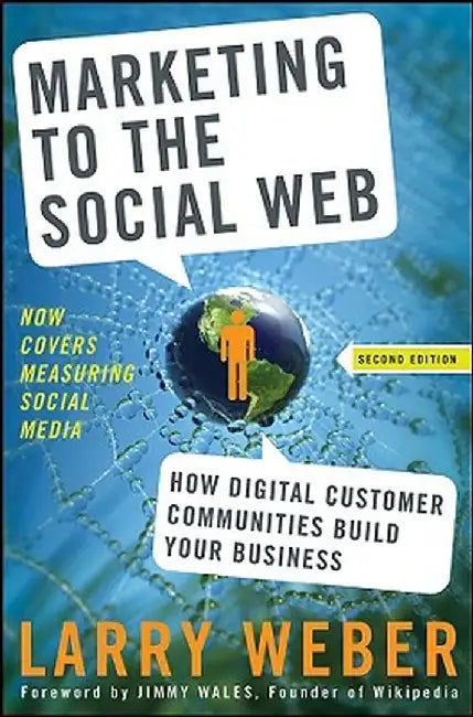 Marketing to the Social Web: How Digital Customer Communities Build Your Business by Larry Weber