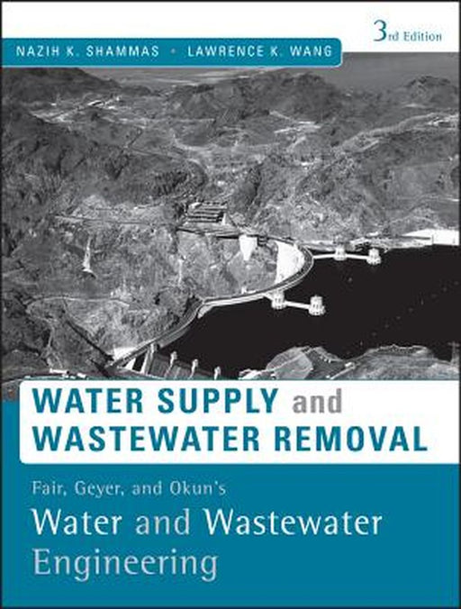 Fair, Geyer, and Okun's, Water and Wastewater Engineering: Water Supply and Wastewater Removal by Nazih K. Shammas
