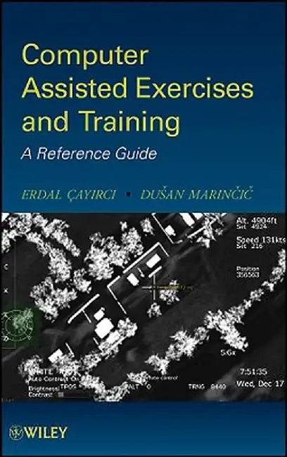 Computer Assisted Exercises and Training: A Reference Guide by Erdal Cayirci