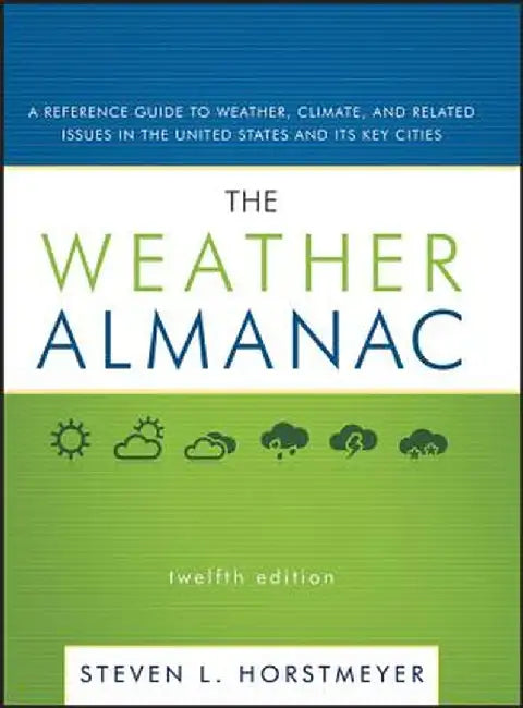 The Weather Almanac: A Reference Guide to Weather, Climate, and Related Issues in the United States and Its Key Cities by Steven L. Horstmeyer