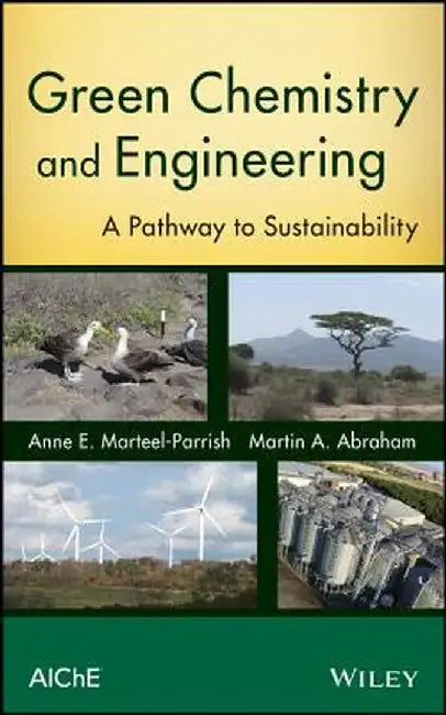 Green Chemistry and Engineering: A Pathway to Sustainability by Anne E. Marteel-Parrish