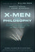 X-Men and Philosophy: Astonishing Insight and Uncanny Argument in the Mutant X-Verse by William Irwin