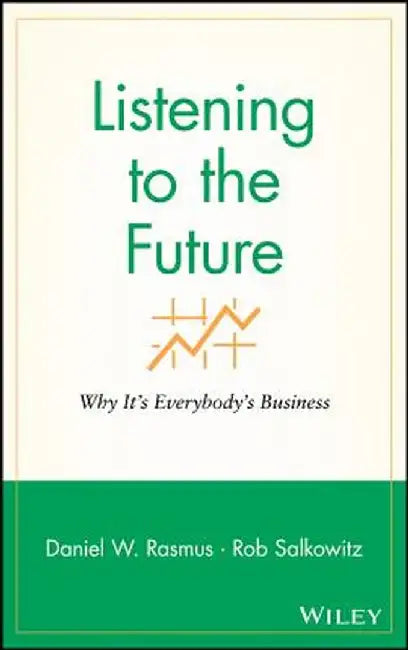 Listening to the Future: Why It's Everybody's Business by Daniel W. Rasmus